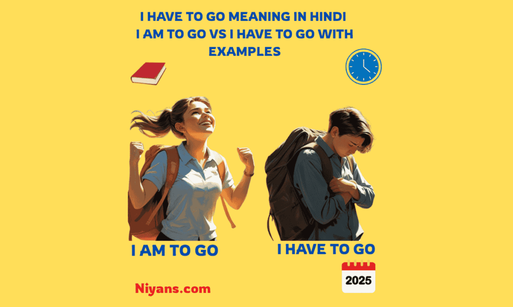 Difference between "I Have to Go vs I Am to Go" – हिंदी में अंतर | Rules & 50 Examples 5 I have to go and I am to go meaning in Hindi with examples